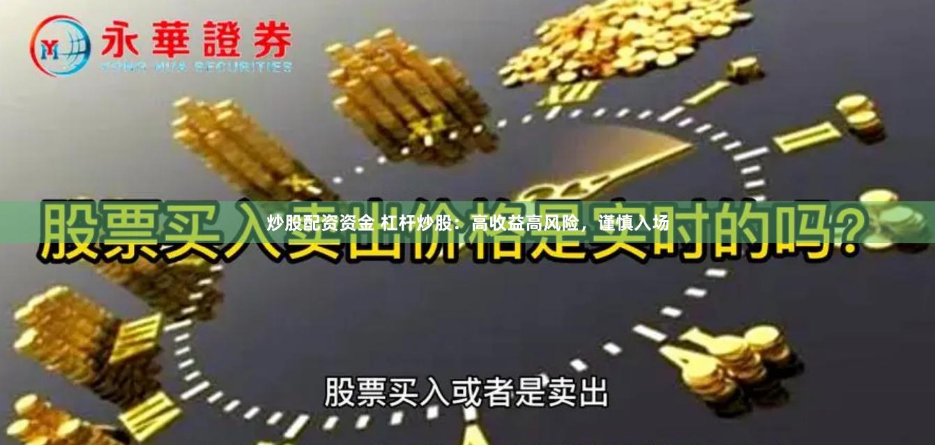 炒股配资资金 杠杆炒股：高收益高风险，谨慎入场