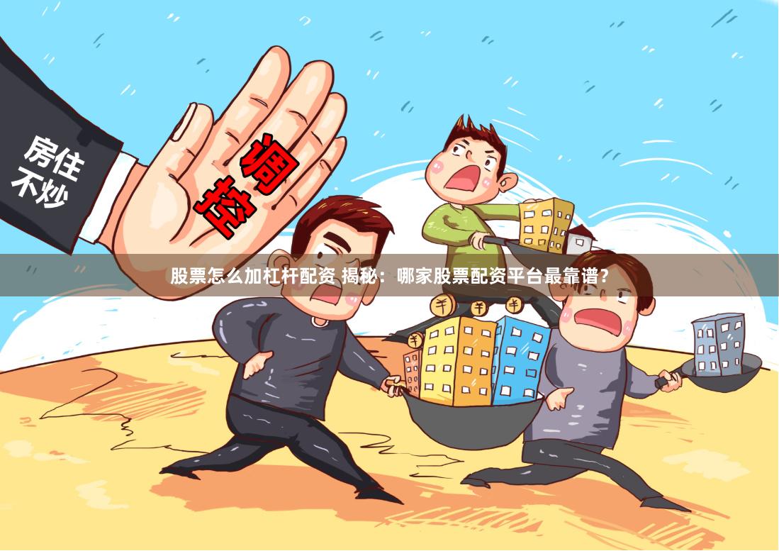 股票怎么加杠杆配资 揭秘：哪家股票配资平台最靠谱？