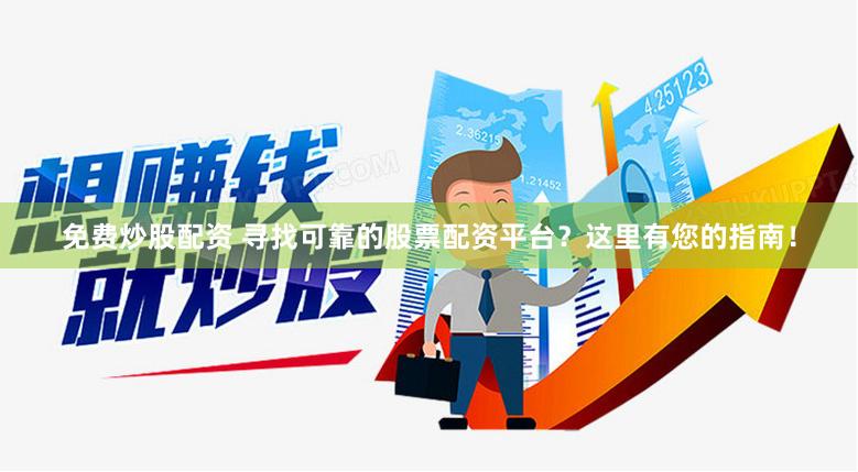 免费炒股配资 寻找可靠的股票配资平台？这里有您的指南！
