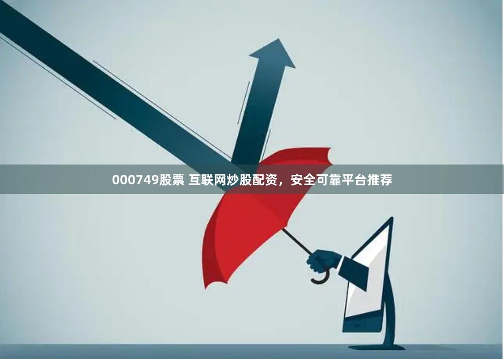 000749股票 互联网炒股配资，安全可靠平台推荐